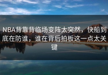 NBA背靠背临场变阵太突然，快船到底在防谁，谁在背后拍板这一点太关键