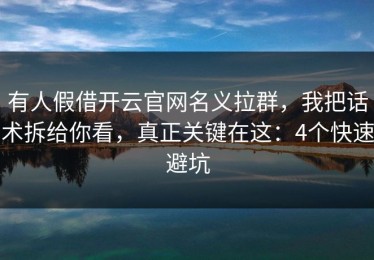 有人假借开云官网名义拉群，我把话术拆给你看，真正关键在这：4个快速避坑
