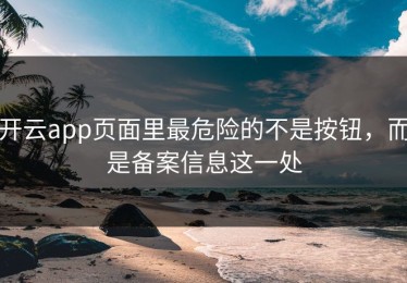 开云app页面里最危险的不是按钮，而是备案信息这一处