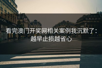 看完澳门开奖网相关案例我沉默了：越早止损越省心
